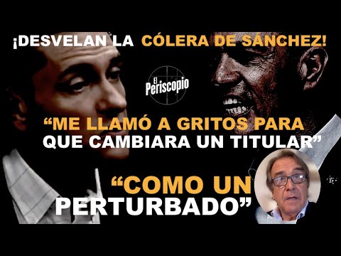 IMPRESIONANTE TESTIMONIO SOBRE LA CO?LERA DE SA?NCHEZ: ME LLAMO? A GRITOS PARA CAMBIAR UN TITULAR