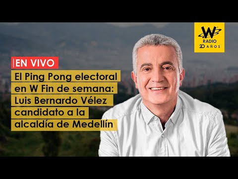 El Ping Pong electoral en W Fin de semana:  Luis Bernardo Vélez candidato a la alcaldía de Medellín