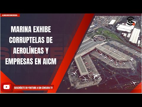MARINA EXHIBE CORRUPTELAS DE AEROLÍNEAS Y EMPRESAS EN AICM