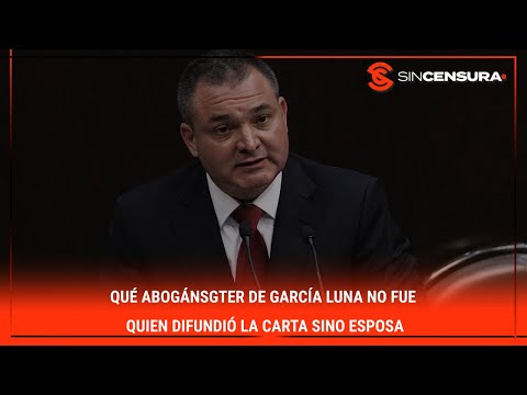 #LoMejorDeSinCensura Qué ABOGÁNSGTER de #GarciaLuna no fue quien difundió la carta sino esposa