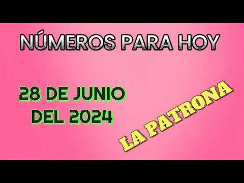 NÚMEROS PARA HOY 28 DE JUNIO DEL 2024 ( LA PATRONA )