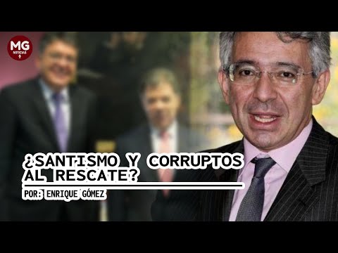¡SANTISMO Y CORRUPTOS AL RESCATE?  Por: Enrique Gómez