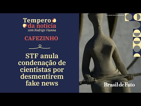 STF anula condenação de cientistas por desmentirem fake news