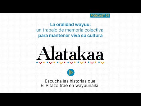 Alatakka 96 | La oralidad wayuu: un trabajo de memoria colectiva para mantener viva su cultura