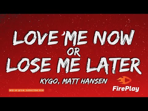 Kygo & Matt Hansen - Love Me Now Or Lose Me Later (Lyrics)