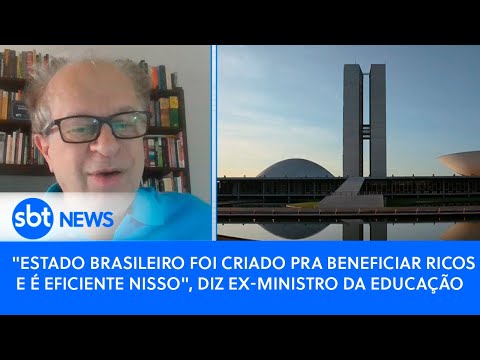 Estado brasileiro foi criado pra beneficiar ricos e é eficiente nisso, diz ex-ministro da Educação