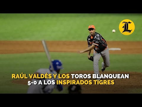Raúl Valdés y los Toros blanquean 5 0 a los inspirados Tigres
