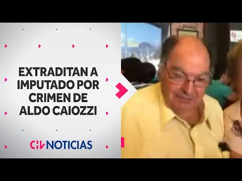 CASO ALDO CAIOZZI: Extraditan a imputado por asesinato de empresario en 2018 - CHV Noticias