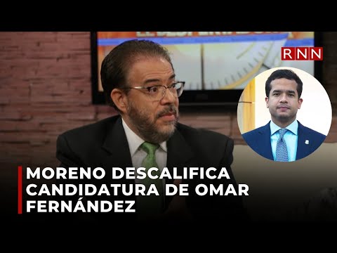 Moreno descalifica candidatura de Omar Fernández