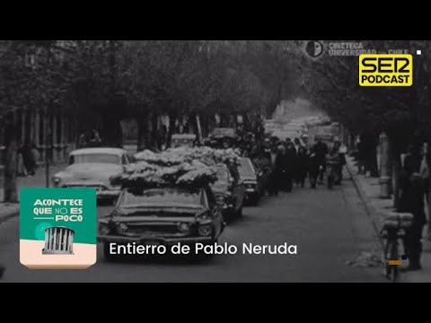 Acontece que no es poco | Entierro de Pablo Neruda