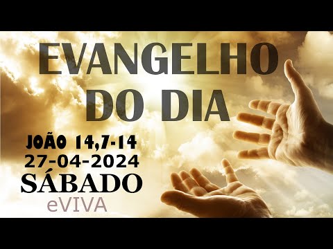 EVANGELHO DO DIA 27/04/2024 Jo 14,7-14 - LITURGIA DIÁRIA - HOMILIA DIÁRIA DE HOJE E ORAÇÃO eVIVA