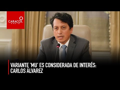 Coronavirus en Colombia: Variante 'MU' es considerada de interés: Carlos Álvarez