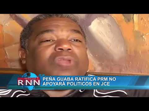 Peña Guaba ratifica PRM no apoyara políticos en JCE
