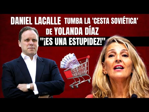 Daniel Lacalle tumba la ‘cesta soviética’ de Yolanda Díaz: ¡Es una estupidez!