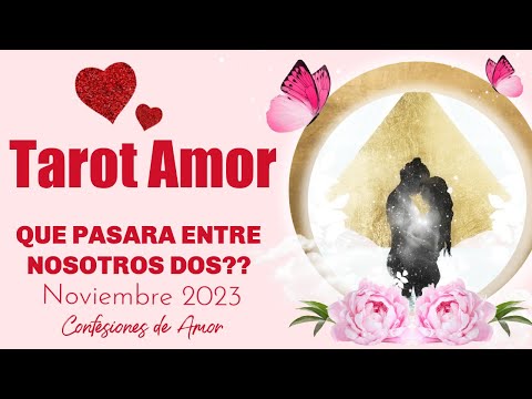 ?QUE PASARA ENTRE NOSOTROS DOS EN NOVIEMBRE 2023? CONFESIONES DE AMOR ? TAROT INTERACTIVO AMOR