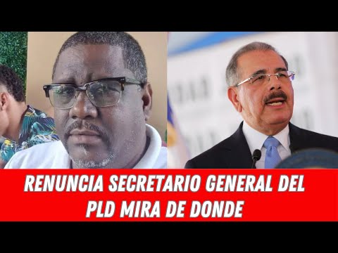 RENUNCIA SECRETARIO GENERAL DEL PLD MIRA DE DONDE