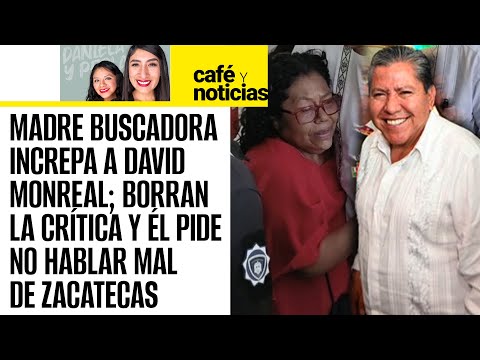 #Análisis ¬Madre buscadora increpa a David Monreal; él pide a zacatecanos no hablar mal de su estado