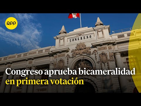Congreso aprueba retorno a la bicameralidad y reelección en primera votación