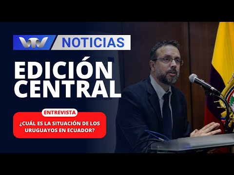 Edición Central 10/01 | ¿Cuál es la situación de los uruguayos en Ecuador?