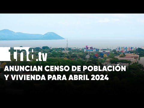 Anuncian para 2024 en Nicaragua el Censo Nacional de Población y Vivienda - Nicaragua