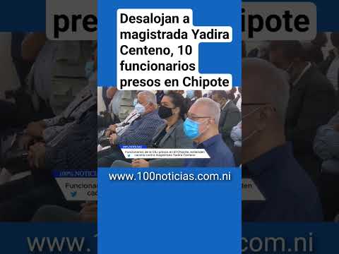 Desalojan a magistrada Yadira Centeno, 10 funcionarios presos en Chipote