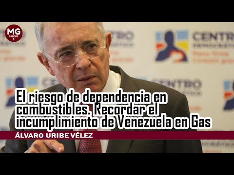 EL RIESGO DE DEPENDENCIA EN COMBUSTIBLES. RECORDAR EL INCUMPLIMIENTO DE VENEZUELA EN GAS  Uribe