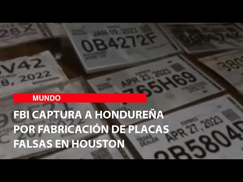 FBI captura a hondureña por fabricación de placas falsas en Houston