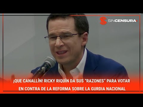 ¡QUE CANALLI?N! Ricky Riquin da sus “razones” para votar en contra de la #reforma sobre la GN