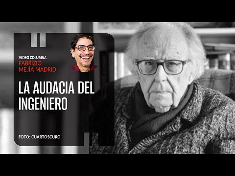 La audacia del ingeniero. Por Fabrizio Mejía Madrid ¬ Video columna