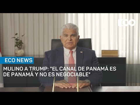 Mulino a Trump: El Canal de Panamá es de Panamá y no es negociable | #EcoNews