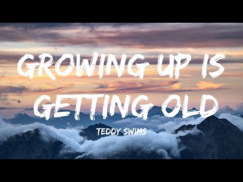 Teddy Swims - Growing Up is Getting Old (MixLyrics)