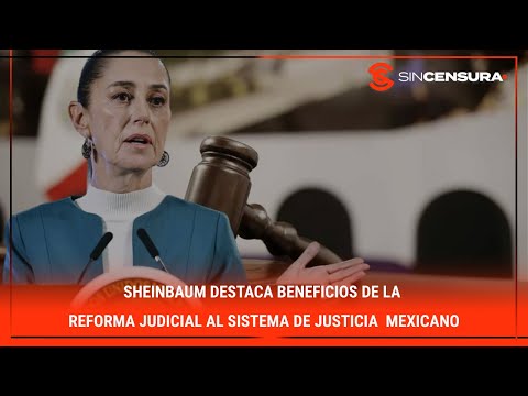 #Sheinbaum destaca beneficios de la #ReformaJudicial al sistema de #JUSTICIA mexicano