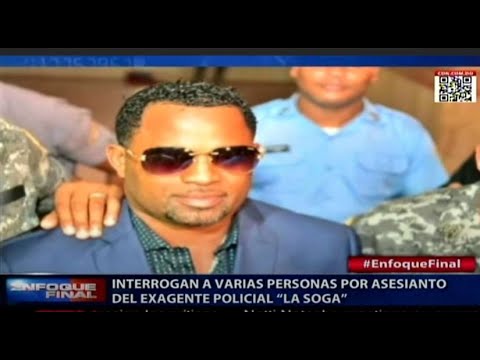 Resumen Cibao: Interrogan a varias personas por asesinato del exagente policial “La Soga”
