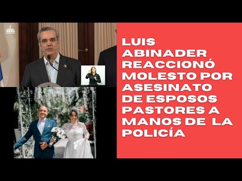 Luis Abinader reacciona molesto por asesinato de pastores a manos de policías