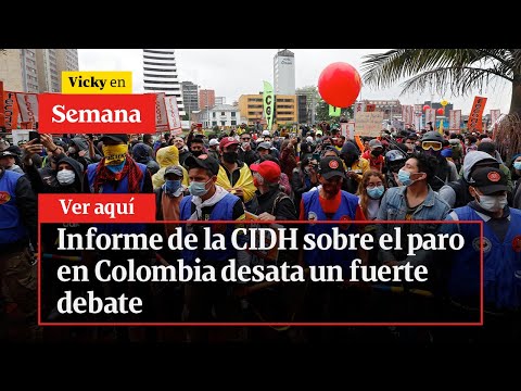 Informe de la CIDH sobre el paro en Colombia desata un fuerte debate | Vicky en Semana