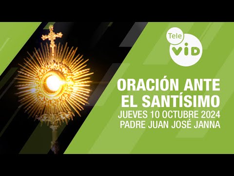 Oración ante el Santísimo  Jueves 10 Octubre de 2024, Padre Juan José Janna - Tele VID