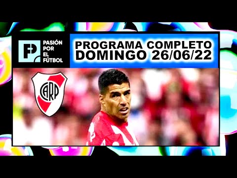 Pasión por el Fútbol - Programa 26/06/22 - ¿Luis Suárez está cada vez más cerca de River?