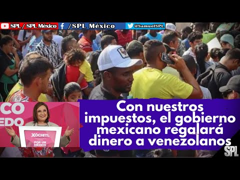 Migrantes Venezolanos: ¡DE TU BOLSILLO! AMLO REGALARÁ dinero a venezolanos, Xóchitl Gálvez critica