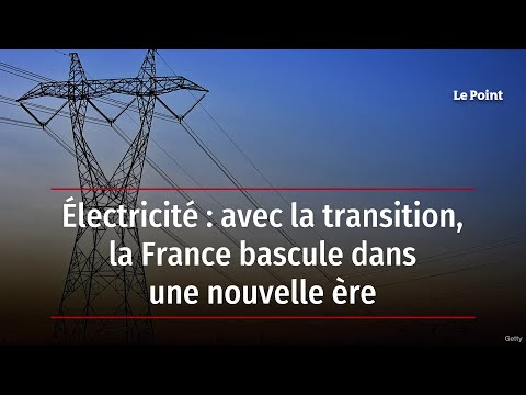 Électricité : avec la transition, la France bascule dans une nouvelle ère