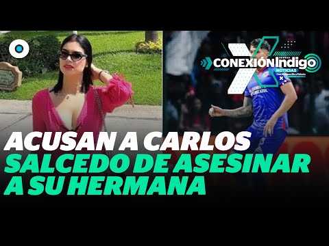 Mamá de Carlos Salcedo lo acusa del asesinato de su hermana | Reporte Indigo