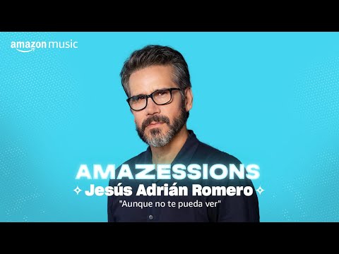 Amazessions: Jesús Adrián Romero - Aunque No Te Pueda Ver | Amazon Music