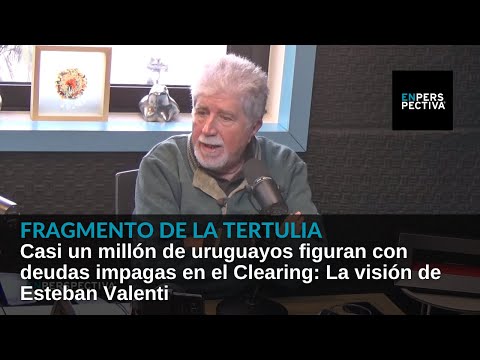 Casi un millón de uruguayos figuran con deudas impagas en el Clearing: La visión de Esteban Valenti