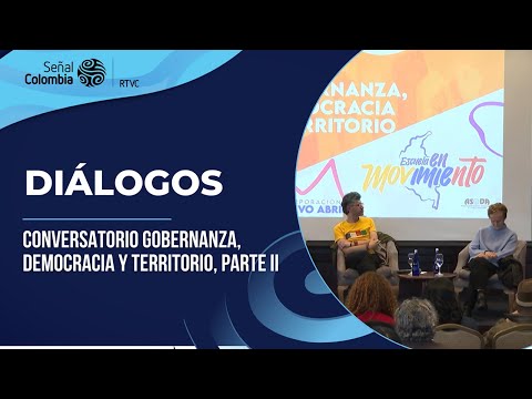 Diálogos | Conversatorio Gobernanza, Democracia y Territorio, parte II