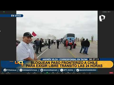 BDP EN VIVO Tacna: Bloquean paso fronterizo a Chile para exigir libre tránsito las 24 horas
