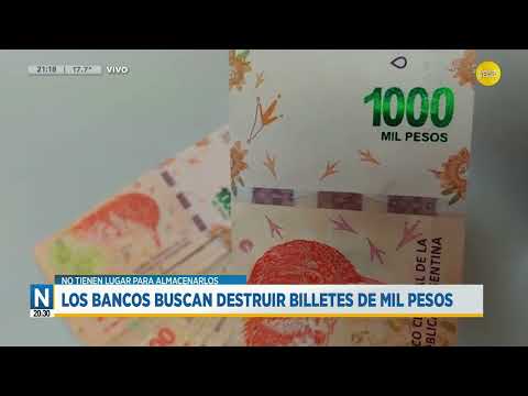 Los bancos buscan destruir billetes de mil pesos ?N20:30?27-09-24