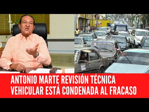 ANTONIO MARTE REVISIÓN TÉCNICA VEHICULAR ESTÁ CONDENADA AL FRACASO