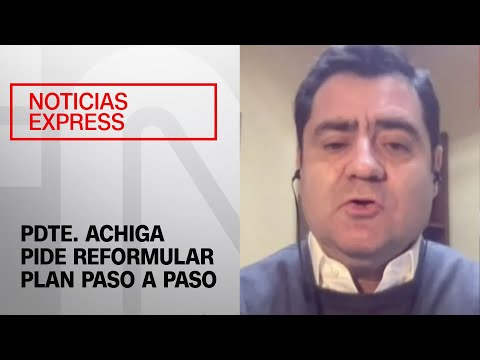 Achiga propone reformular Plan Paso a Paso y restringir libertades de quienes no se han vacunado