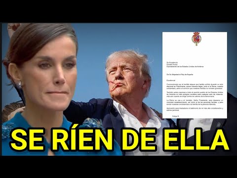 SE MOFAN DE LA REINA LETIZIA, TRAS EL COMUNICADO DEL REY FELIPE A DONALD TRUMP