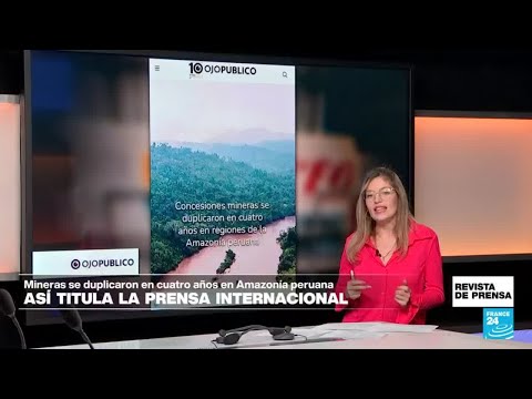 Las concesiones mineras se duplican en la Amazonía peruana: 'Ojo Público' • FRANCE 24 Español