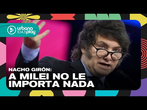 A Milei no le importa nada y hace cosas que otros no Nacho Girón en #VueltaYMedia